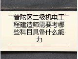 普陀区二级机电工程建造师需要考哪些科目具备什么能力