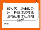 顺义区一级市政公用工程建造师技能资格证书详细介绍分析