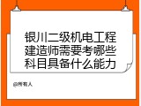 银川二级机电工程建造师需要考哪些科目具备什么能力
