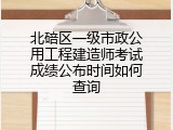 北碚区一级市政公用工程建造师考试成绩公布时间如何查询