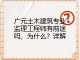 广元土木建筑专业监理工程师有前途吗，为什么？详解