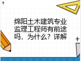绵阳土木建筑专业监理工程师有前途吗，为什么？详解