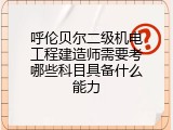 呼伦贝尔二级机电工程建造师需要考哪些科目具备什么能力