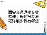 西安交通运输专业监理工程师报考流程详细步骤有哪些
