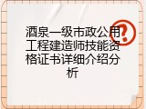 酒泉一级市政公用工程建造师技能资格证书详细介绍分析