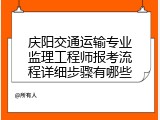 庆阳交通运输专业监理工程师报考流程详细步骤有哪些