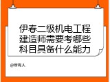 伊春二级机电工程建造师需要考哪些科目具备什么能力