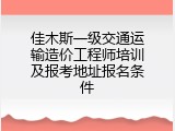 佳木斯一级交通运输造价工程师培训及报考地址报名条件