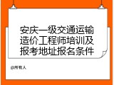 安庆一级交通运输造价工程师培训及报考地址报名条件