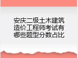 安庆二级土木建筑造价工程师考试有哪些题型分数占比
