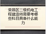 荣昌区二级机电工程建造师需要考哪些科目具备什么能力