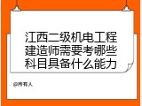 江西二级机电工程建造师需要考哪些科目具备什么能力