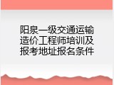 阳泉一级交通运输造价工程师培训及报考地址报名条件