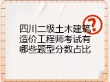 四川二级土木建筑造价工程师考试有哪些题型分数占比