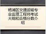 杨浦区交通运输专业监理工程师考试大纲和合格分数介绍
