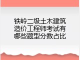 铁岭二级土木建筑造价工程师考试有哪些题型分数占比