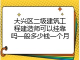 大兴区二级建筑工程建造师可以挂靠吗一般多少钱一个月