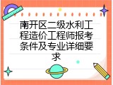 南开区二级水利工程造价工程师报考条件及专业详细要求