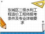 东城区二级水利工程造价工程师报考条件及专业详细要求