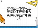 宁河区一级水利工程造价工程师报考条件及专业详细要求
