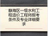 静海区一级水利工程造价工程师报考条件及专业详细要求