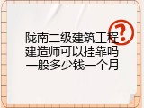 陇南二级建筑工程建造师可以挂靠吗一般多少钱一个月
