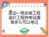 延边一级安装工程造价工程师考试通常多久可以考过