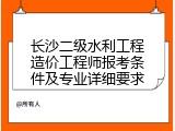 长沙二级水利工程造价工程师报考条件及专业详细要求