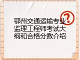 鄂州交通运输专业监理工程师考试大纲和合格分数介绍