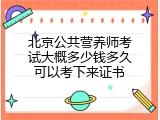 北京公共营养师考试大概多少钱多久可以考下来证书