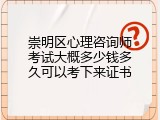 崇明区心理咨询师考试大概多少钱多久可以考下来证书