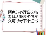 阿克苏心理咨询师考试大概多少钱多久可以考下来证书