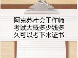 阿克苏社会工作师考试大概多少钱多久可以考下来证书