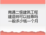 南通二级建筑工程建造师可以挂靠吗一般多少钱一个月