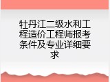 牡丹江二级水利工程造价工程师报考条件及专业详细要求