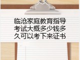 临沧家庭教育指导考试大概多少钱多久可以考下来证书