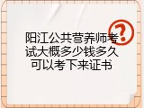 阳江公共营养师考试大概多少钱多久可以考下来证书