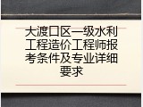 大渡口区一级水利工程造价工程师报考条件及专业详细要求