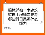 锡林郭勒土木建筑监理工程师需要考哪些科目具备什么能力