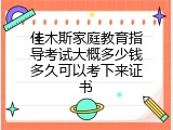 佳木斯家庭教育指导考试大概多少钱多久可以考下来证书