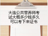 大连公共营养师考试大概多少钱多久可以考下来证书