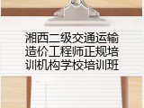 湘西二级交通运输造价工程师正规培训机构学校培训班