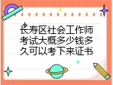 长寿区社会工作师考试大概多少钱多久可以考下来证书