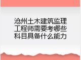 沧州土木建筑监理工程师需要考哪些科目具备什么能力
