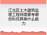 江北区土木建筑监理工程师需要考哪些科目具备什么能力