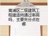 黄浦区二级建筑工程建造师通过率高吗，主要失分点在哪