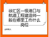 徐汇区一级港口与航道工程建造师一般在哪里工作什么岗位