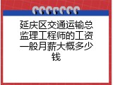延庆区交通运输总监理工程师的工资一般月薪大概多少钱