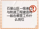 石景山区一级港口与航道工程建造师一般在哪里工作什么岗位