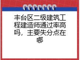 丰台区二级建筑工程建造师通过率高吗，主要失分点在哪